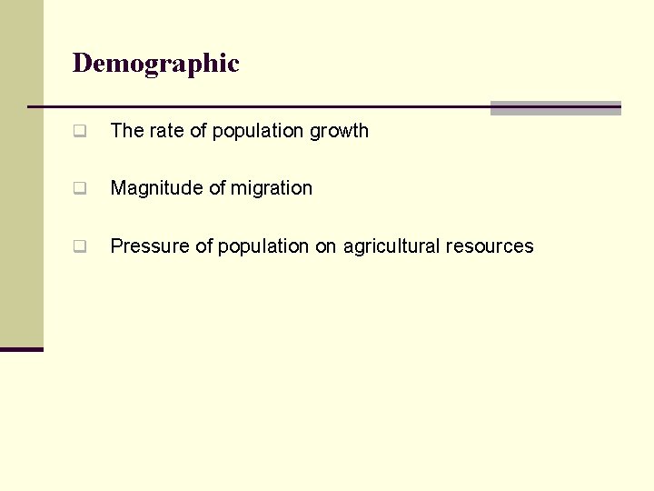Demographic q The rate of population growth q Magnitude of migration q Pressure of
