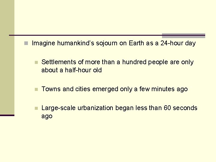 n Imagine humankind’s sojourn on Earth as a 24 -hour day n Settlements of