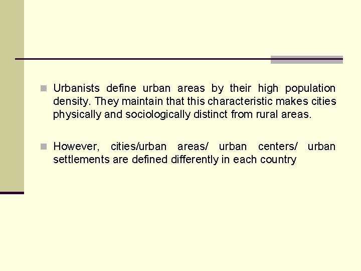n Urbanists define urban areas by their high population density. They maintain that this