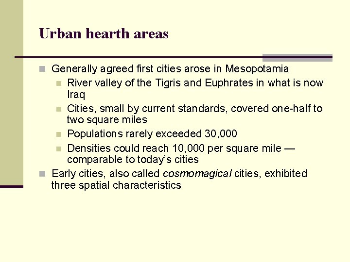 Urban hearth areas n Generally agreed first cities arose in Mesopotamia River valley of