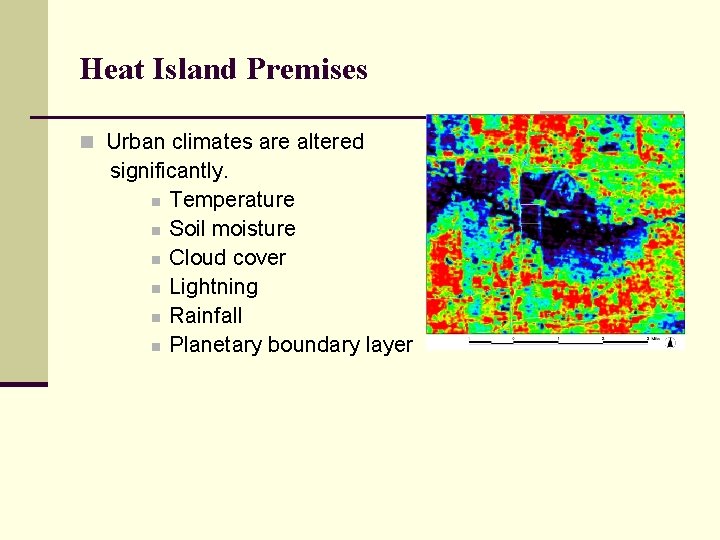 Heat Island Premises n Urban climates are altered significantly. n Temperature n Soil moisture