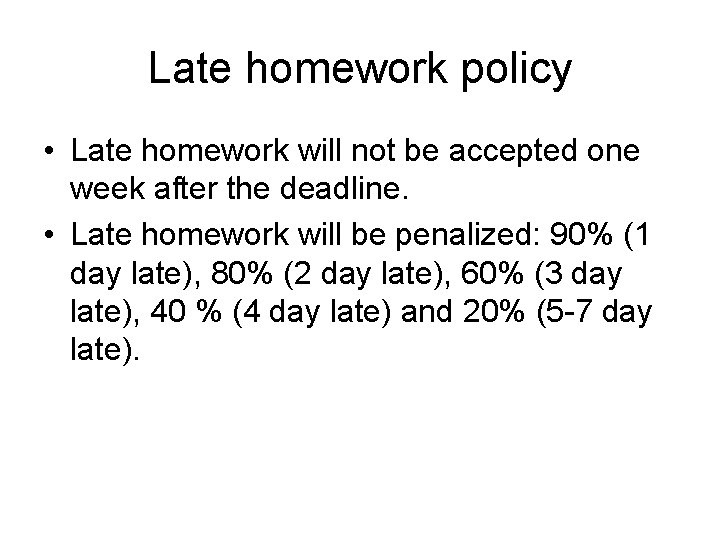 Late homework policy • Late homework will not be accepted one week after the