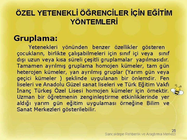 ÖZEL YETENEKLİ ÖĞRENCİLER İÇİN EĞİTİM YÖNTEMLERİ Gruplama: Yetenekleri yönünden benzer özellikler gösteren çocukların, birlikte