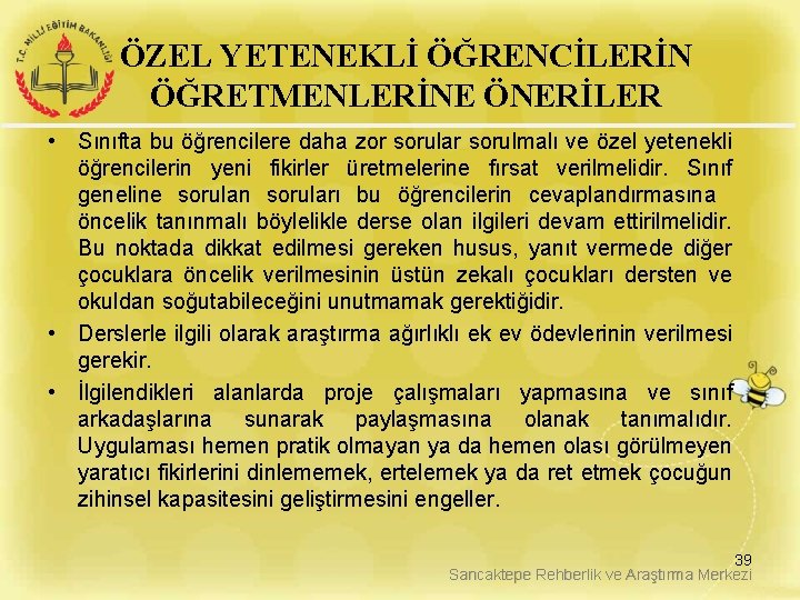 ÖZEL YETENEKLİ ÖĞRENCİLERİN ÖĞRETMENLERİNE ÖNERİLER • Sınıfta bu öğrencilere daha zor sorular sorulmalı ve