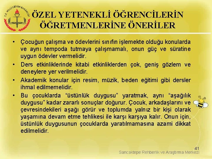 ÖZEL YETENEKLİ ÖĞRENCİLERİN ÖĞRETMENLERİNE ÖNERİLER • Çocuğun çalışma ve ödevlerini sınıfın işlemekte olduğu konularda