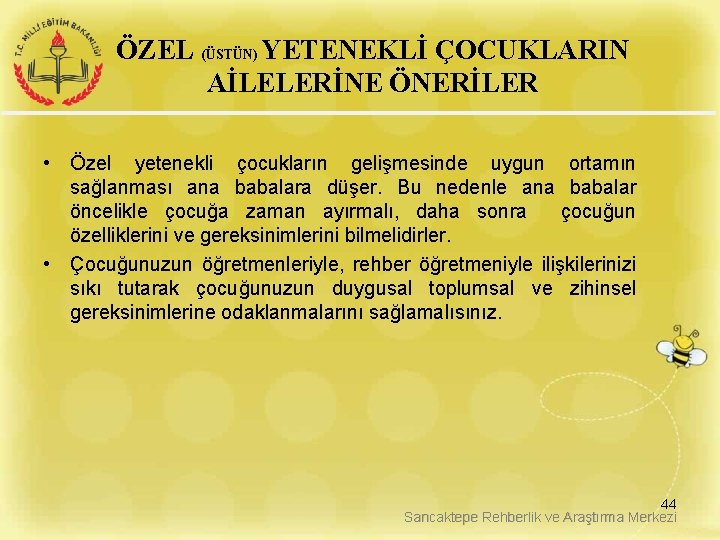 ÖZEL (ÜSTÜN) YETENEKLİ ÇOCUKLARIN AİLELERİNE ÖNERİLER • Özel yetenekli çocukların gelişmesinde uygun ortamın sağlanması