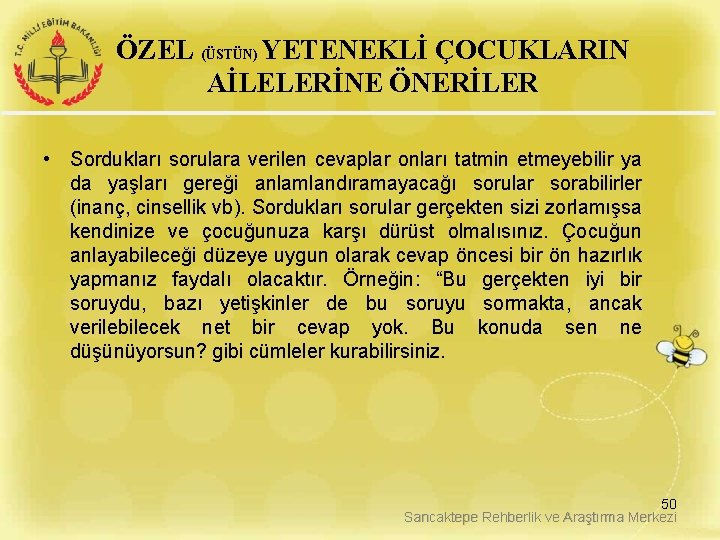 ÖZEL (ÜSTÜN) YETENEKLİ ÇOCUKLARIN AİLELERİNE ÖNERİLER • Sordukları sorulara verilen cevaplar onları tatmin etmeyebilir