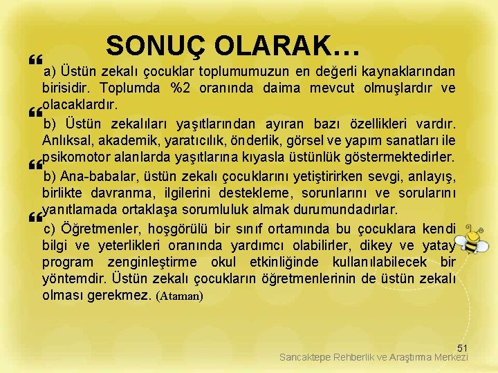 SONUÇ OLARAK… a) Üstün zekalı çocuklar toplumumuzun en değerli kaynaklarından birisidir. Toplumda %2 oranında