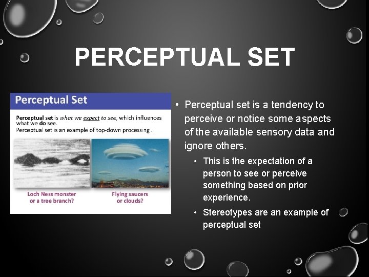 PERCEPTUAL SET • Perceptual set is a tendency to perceive or notice some aspects