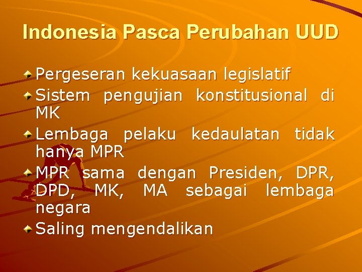 Indonesia Pasca Perubahan UUD Pergeseran kekuasaan legislatif Sistem pengujian konstitusional di MK Lembaga pelaku