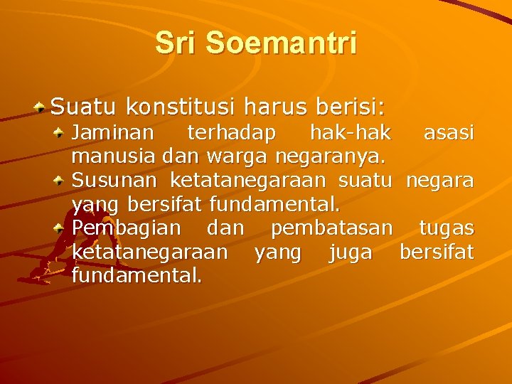 Sri Soemantri Suatu konstitusi harus berisi: Jaminan terhadap hak-hak asasi manusia dan warga negaranya.