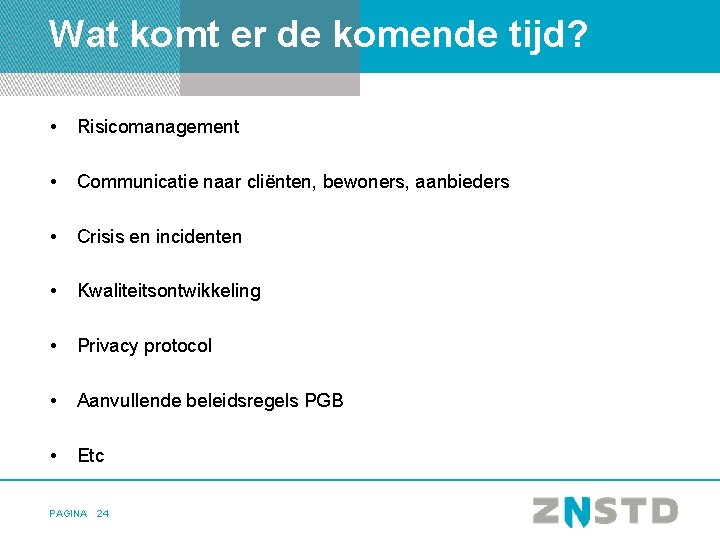 Wat komt er de komende tijd? • Risicomanagement • Communicatie naar cliënten, bewoners, aanbieders