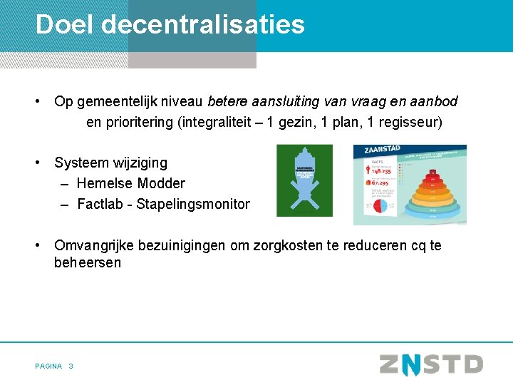 Doel decentralisaties • Op gemeentelijk niveau betere aansluiting van vraag en aanbod en prioritering
