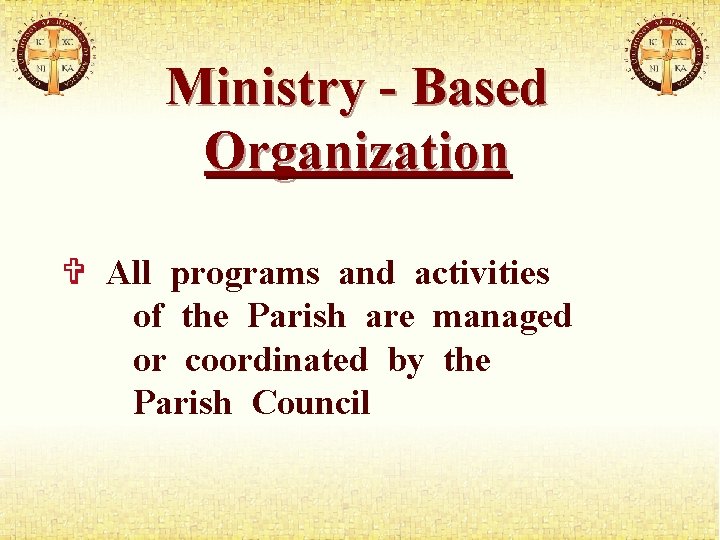 Ministry - Based Organization All programs and activities of the Parish are managed or