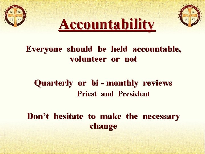 Accountability Everyone should be held accountable, volunteer or not Quarterly or bi - monthly