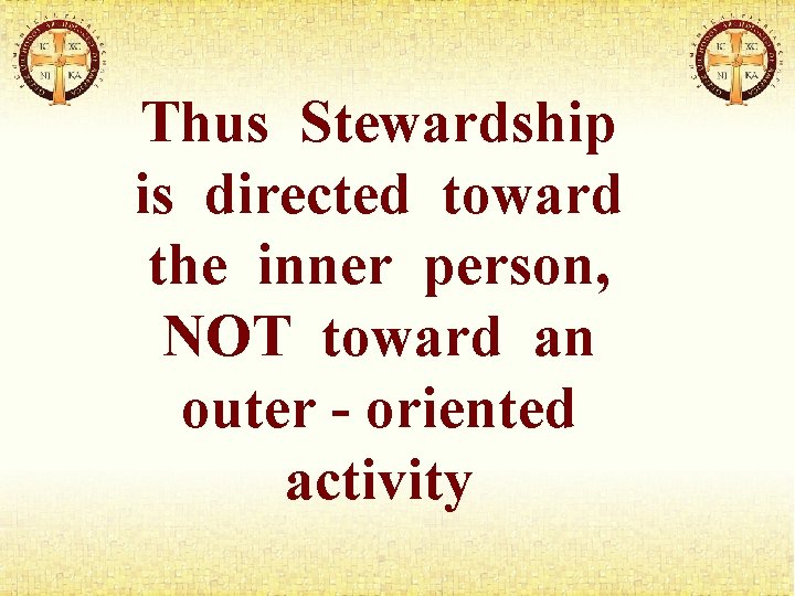 Thus Stewardship is directed toward the inner person, NOT toward an outer - oriented