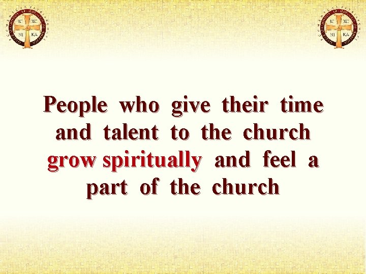 People who give their time and talent to the church grow spiritually and feel