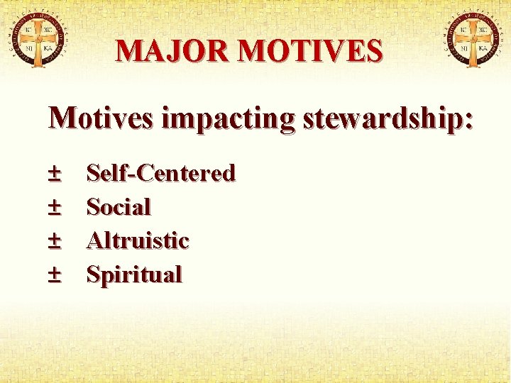 MAJOR MOTIVES Motives impacting stewardship: ± ± Self-Centered Social Altruistic Spiritual 