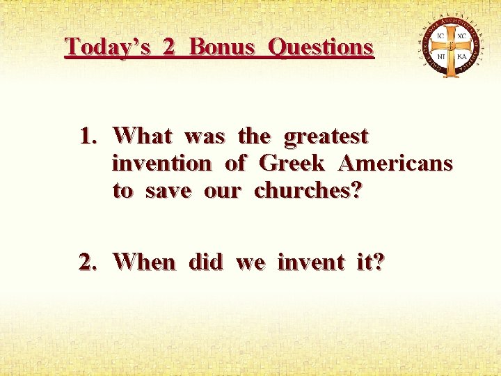 Today’s 2 Bonus Questions 1. What was the greatest invention of Greek Americans to