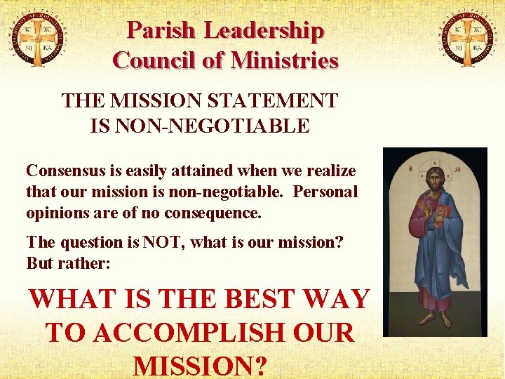 Parish Leadership Council of Ministries THE MISSION STATEMENT IS NON-NEGOTIABLE Consensus is easily attained