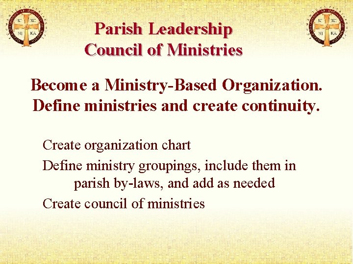 Parish Leadership Council of Ministries Become a Ministry-Based Organization. Define ministries and create continuity.