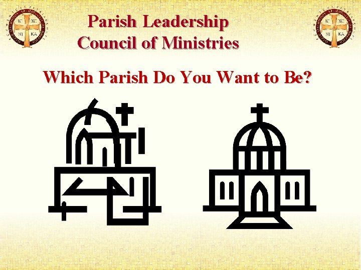 Parish Leadership Council of Ministries Which Parish Do You Want to Be? 