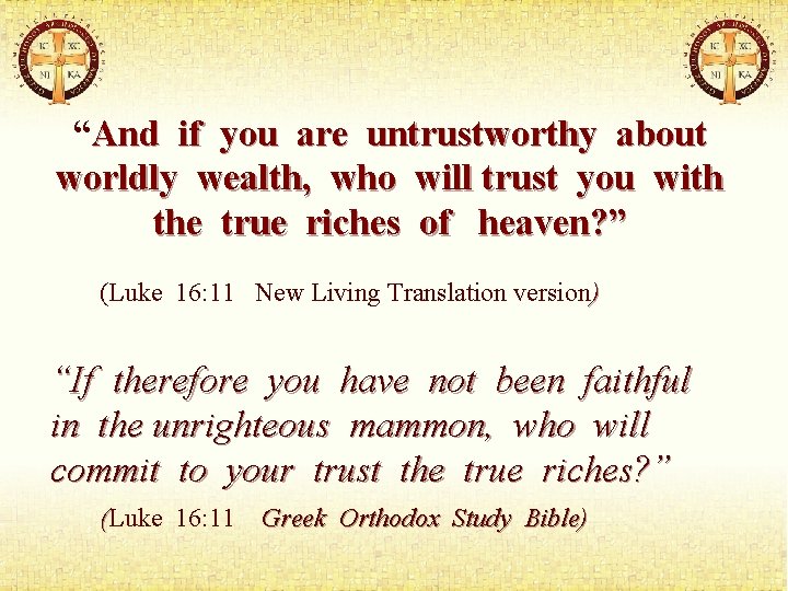 “And if you are untrustworthy about worldly wealth, who will trust you with the