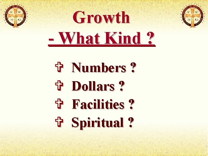 Growth - What Kind ? Numbers ? Dollars ? Facilities ? Spiritual ? 