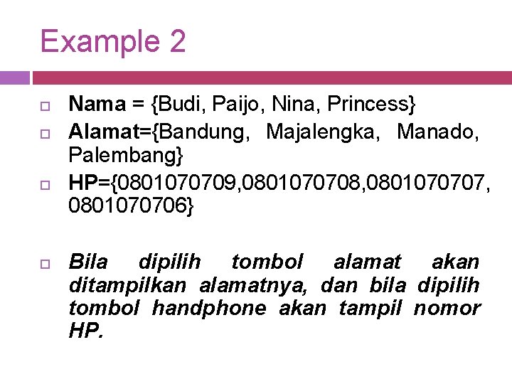 Example 2 Nama = {Budi, Paijo, Nina, Princess} Alamat={Bandung, Majalengka, Manado, Palembang} HP={0801070709, 0801070708,
