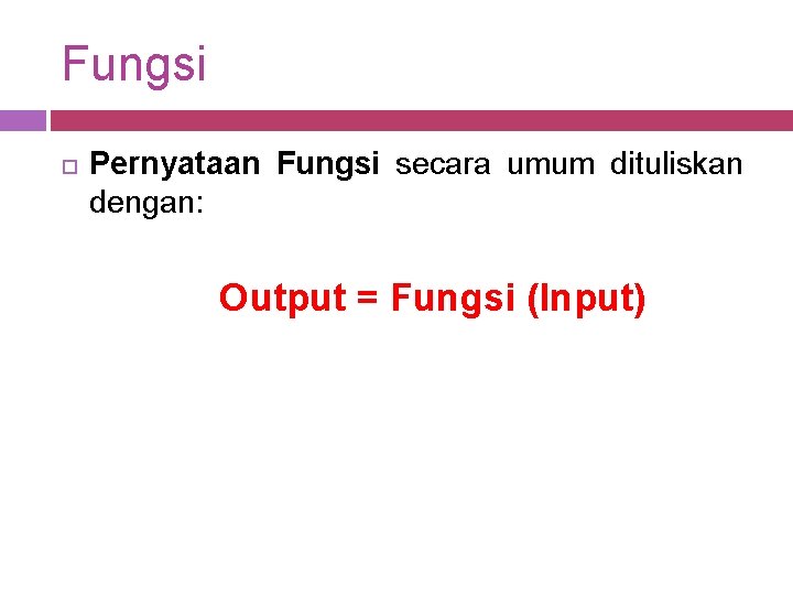 Fungsi Pernyataan Fungsi secara umum dituliskan dengan: Output = Fungsi (Input) 