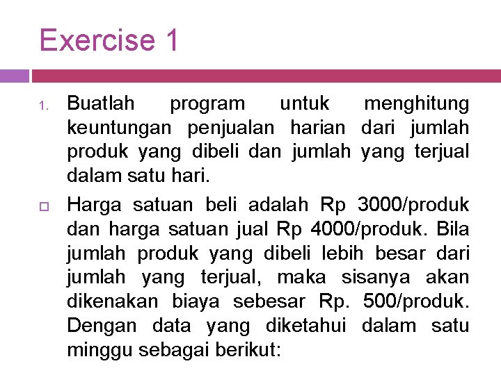 Exercise 1 1. Buatlah program untuk menghitung keuntungan penjualan harian dari jumlah produk yang