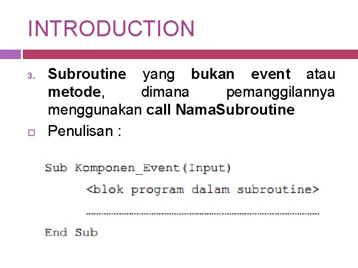 INTRODUCTION 3. Subroutine yang bukan event atau metode, dimana pemanggilannya menggunakan call Nama. Subroutine