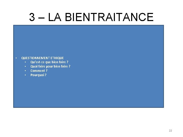 3 – LA BIENTRAITANCE Bientraitance ? ? • QUESTIONNEMENT ETHIQUE que bien faire ?