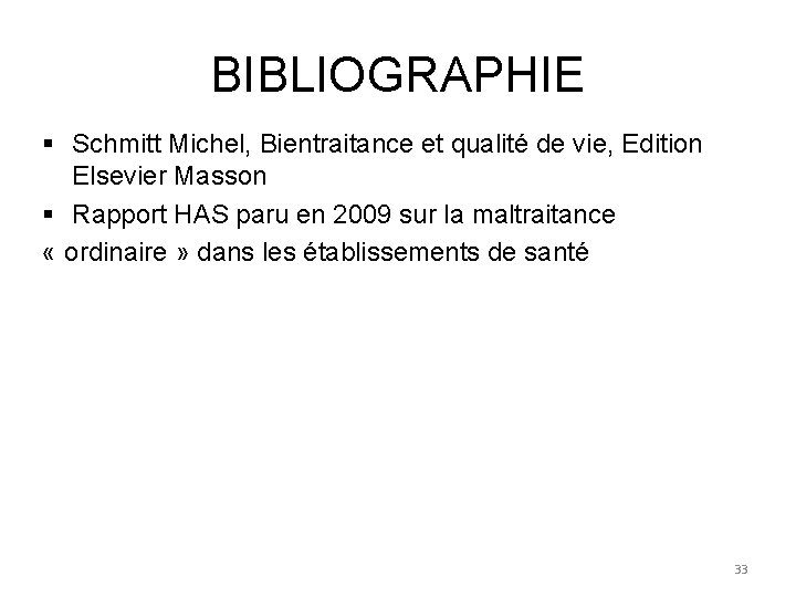 BIBLIOGRAPHIE § Schmitt Michel, Bientraitance et qualité de vie, Edition Elsevier Masson § Rapport