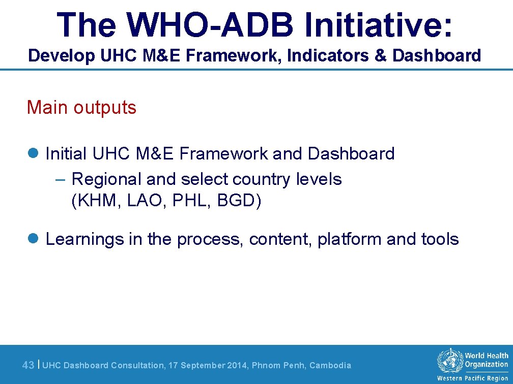 The WHO-ADB Initiative: Develop UHC M&E Framework, Indicators & Dashboard Main outputs l Initial