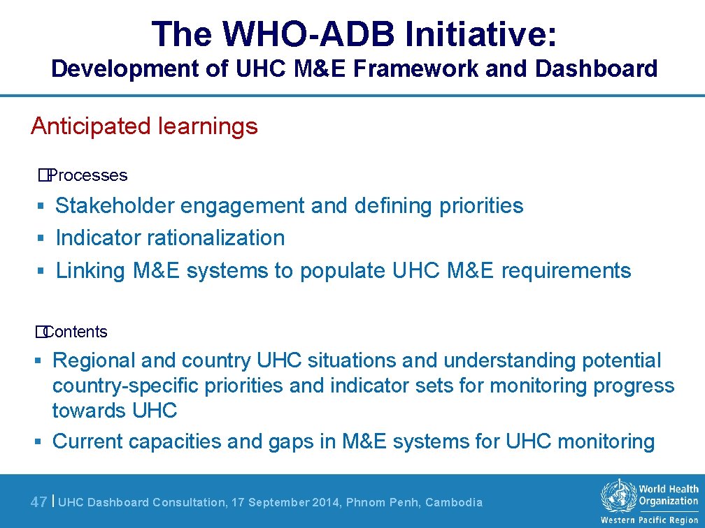 The WHO-ADB Initiative: Development of UHC M&E Framework and Dashboard Anticipated learnings �Processes §