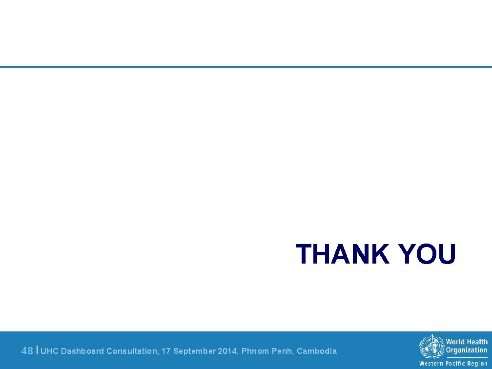 THANK YOU 48 | UHC Dashboard Consultation, 17 September 2014, Phnom Penh, Cambodia 