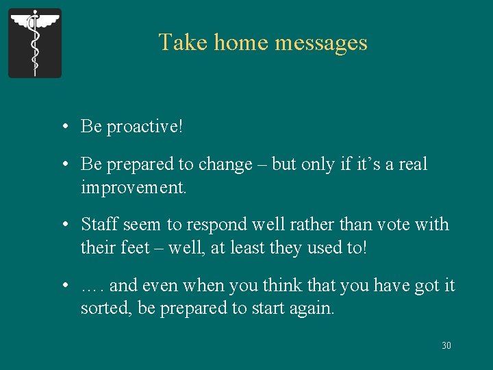 Take home messages • Be proactive! • Be prepared to change – but only