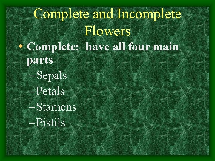 Complete and Incomplete Flowers • Complete: have all four main parts – Sepals –