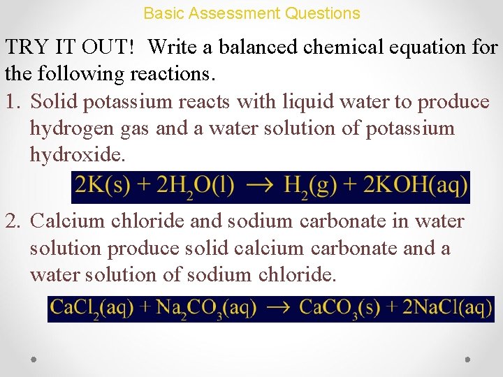 Basic Assessment Questions TRY IT OUT! Write a balanced chemical equation for the following