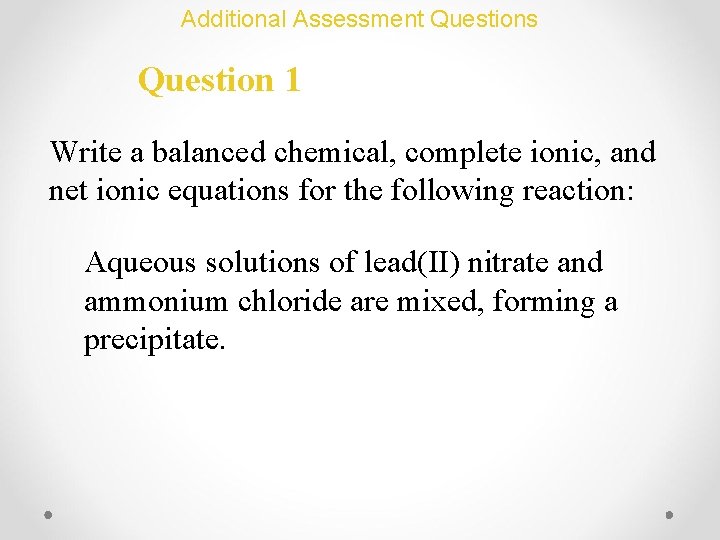 Additional Assessment Questions Question 1 Write a balanced chemical, complete ionic, and net ionic