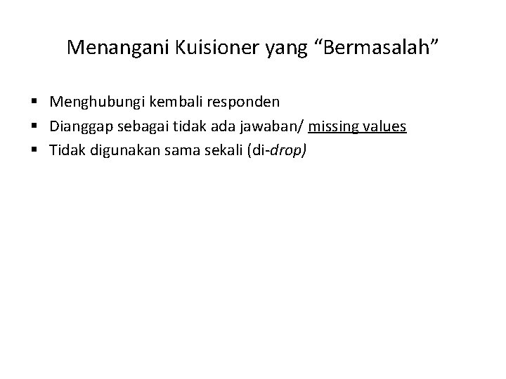 Menangani Kuisioner yang “Bermasalah” § Menghubungi kembali responden § Dianggap sebagai tidak ada jawaban/ Menangani Kuisioner yang “Bermasalah” § Menghubungi kembali responden § Dianggap sebagai tidak ada jawaban/