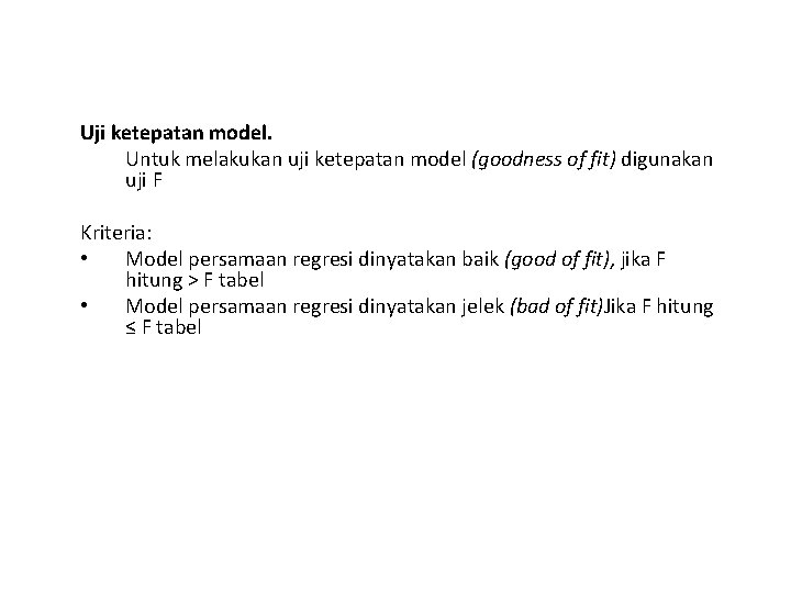 Uji ketepatan model. Untuk melakukan uji ketepatan model (goodness of fit) digunakan uji F Uji ketepatan model. Untuk melakukan uji ketepatan model (goodness of fit) digunakan uji F