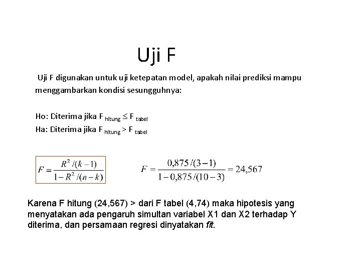 Uji F digunakan untuk uji ketepatan model, apakah nilai prediksi mampu menggambarkan kondisi sesungguhnya: Uji F digunakan untuk uji ketepatan model, apakah nilai prediksi mampu menggambarkan kondisi sesungguhnya: