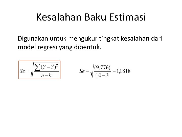 Kesalahan Baku Estimasi Digunakan untuk mengukur tingkat kesalahan dari model regresi yang dibentuk. Kesalahan Baku Estimasi Digunakan untuk mengukur tingkat kesalahan dari model regresi yang dibentuk.