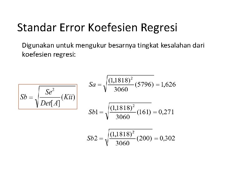 Standar Error Koefesien Regresi Digunakan untuk mengukur besarnya tingkat kesalahan dari koefesien regresi: Standar Error Koefesien Regresi Digunakan untuk mengukur besarnya tingkat kesalahan dari koefesien regresi: