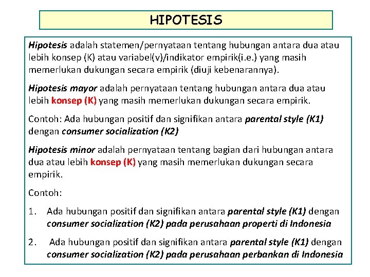 HIPOTESIS Hipotesis adalah statemen/pernyataan tentang hubungan antara dua atau lebih konsep (K) atau variabel(v)/indikator HIPOTESIS Hipotesis adalah statemen/pernyataan tentang hubungan antara dua atau lebih konsep (K) atau variabel(v)/indikator