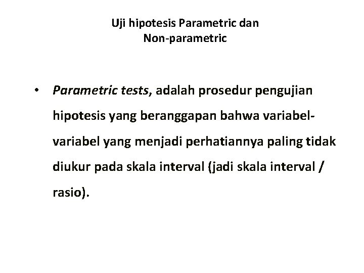 Uji hipotesis Parametric dan Non-parametric • Parametric tests, adalah prosedur pengujian hipotesis yang beranggapan Uji hipotesis Parametric dan Non-parametric • Parametric tests, adalah prosedur pengujian hipotesis yang beranggapan