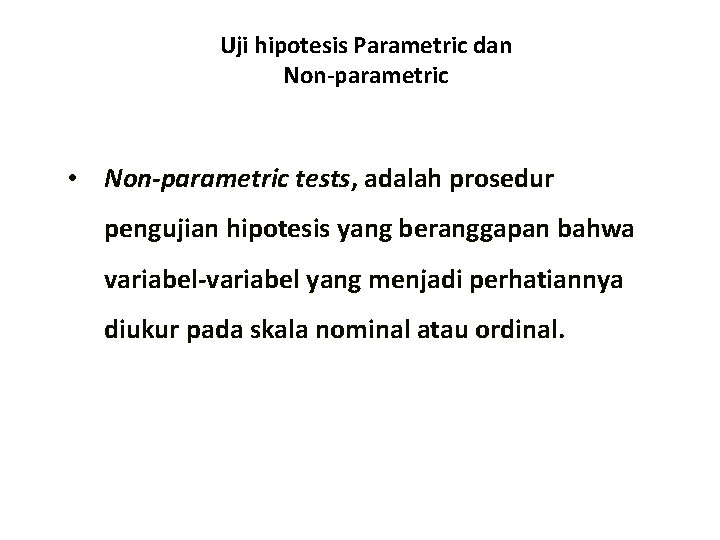 Uji hipotesis Parametric dan Non-parametric • Non-parametric tests, adalah prosedur pengujian hipotesis yang beranggapan Uji hipotesis Parametric dan Non-parametric • Non-parametric tests, adalah prosedur pengujian hipotesis yang beranggapan