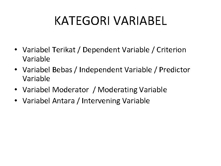 KATEGORI VARIABEL • Variabel Terikat / Dependent Variable / Criterion Variable • Variabel Bebas KATEGORI VARIABEL • Variabel Terikat / Dependent Variable / Criterion Variable • Variabel Bebas